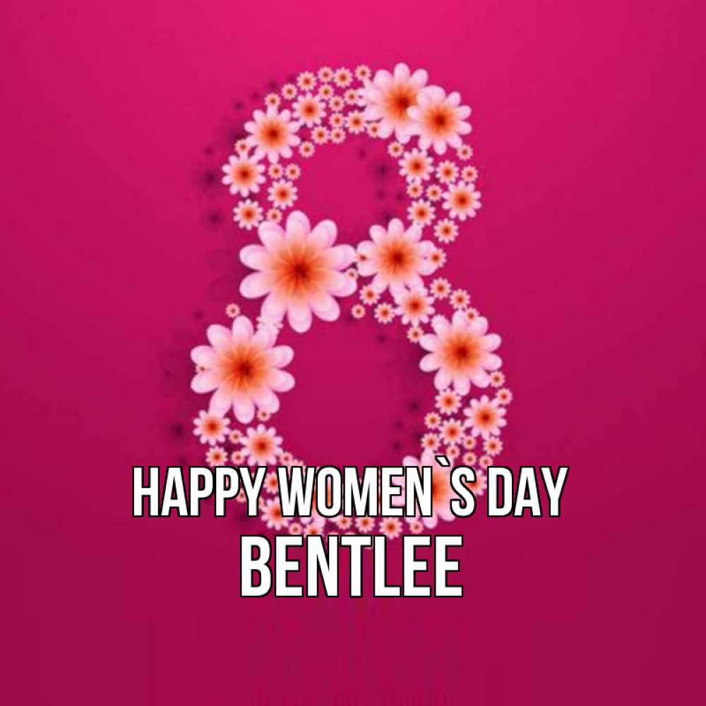 Greetings card с именем, Bentlee happy women`s day цветы в виде цифры восемь Greetings with text for free download 